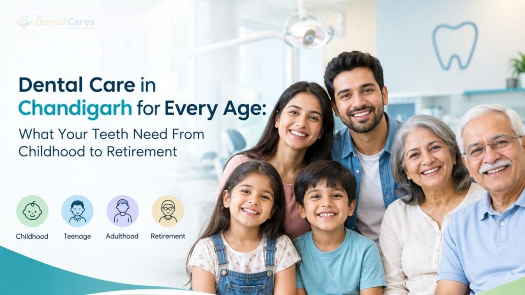 Dental Care in Chandigarh for Every Age: What Your Teeth Need From Childhood to Retirement
